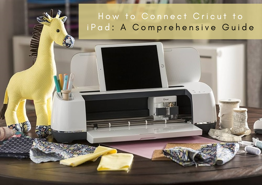How to Connect Cricut to iPad: A Comprehensive Guide